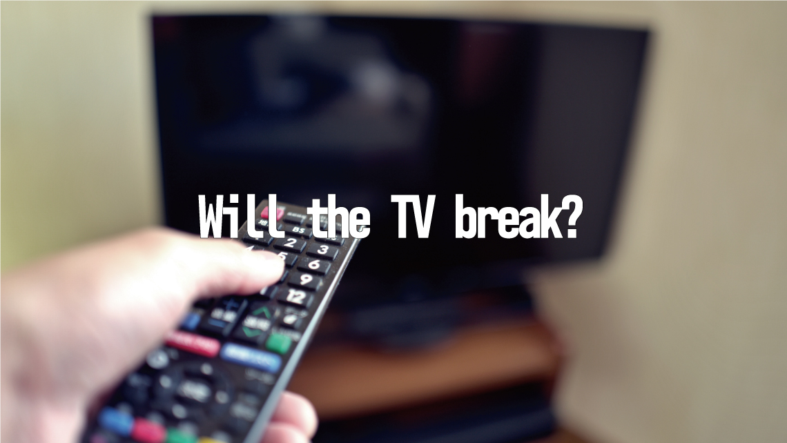 Will the TV break?